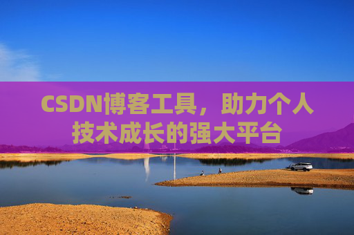 CSDN博客工具,助力个人技术成长的强大平台